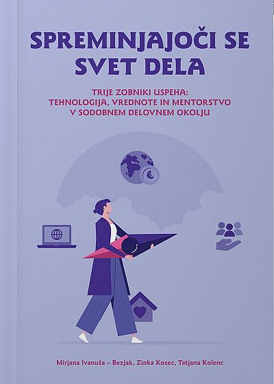 PREMINJAJOČI SE SVET DELA : trije zobniki uspeha: tehnologija, vrednote in mentorstvo v sodobnem delovnem okolju